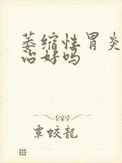 萎缩性胃炎 能治好吗