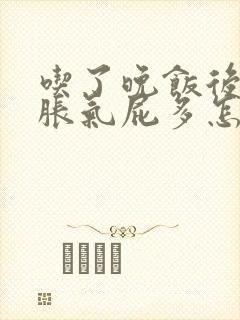 吃了晚饭后肚子胀气屁多怎么回事