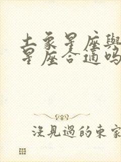 土象星座与火象星座合适吗