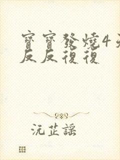 宝宝发烧4天了反反复复