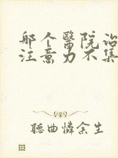 哪个医院治小孩注意力不集中号