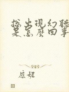 总出现幻听幻觉是怎么回事