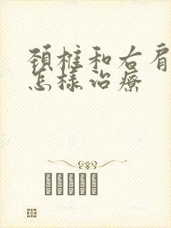 颈椎和右肩膀疼怎样治疗