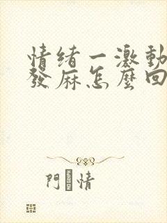 情绪一激动浑身发麻怎么回事