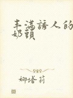 丰满诱人的大乳奶头