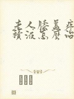 老人膝盖疼痛有积液怎么治疗封面