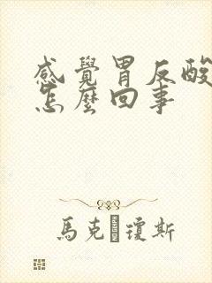 感觉胃反酸烧心怎么回事