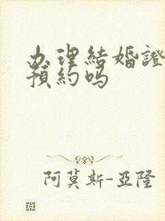 办理结婚证必须预约吗