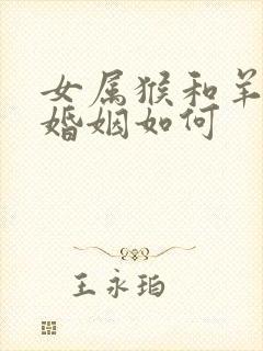 女属猴和羊相配婚姻如何