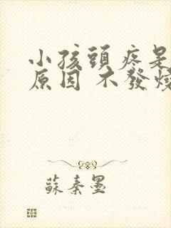 小孩头疼是什么原因 不发烧