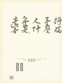 老年人手抖的厉害是什么病的预兆