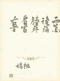 右肩膀后面肩胛骨处疼痛怎么办