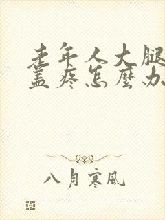 老年人大腿到膝盖疼怎么办