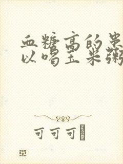 血糖高的患者可以喝玉米粥吗封面