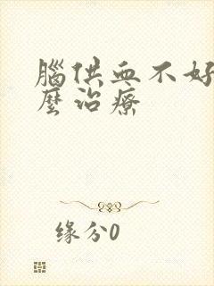 脑供血不好吃什么治疗