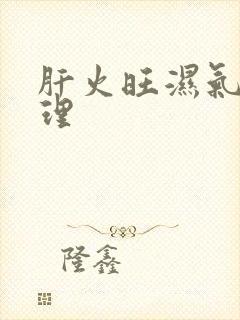 肝火旺湿气重调理