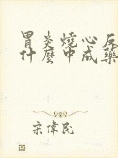 胃炎烧心反酸吃什么中成药好使