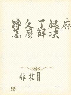 蹲久了腿麻脚麻怎么解决