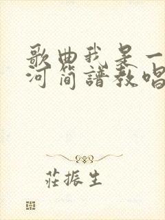 歌曲我是一条小河简谱教唱