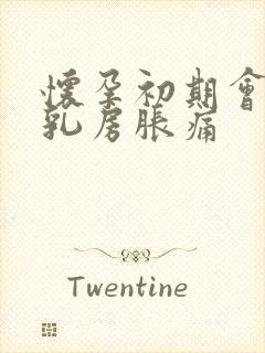 怀孕初期会不会乳房胀痛