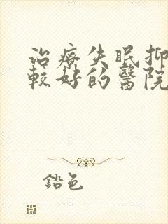 治疗失眠抑郁比较好的医院