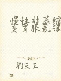 慢性非萎缩性胃炎胃胀气很厉害