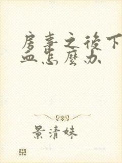 房事之后下体流血怎么办