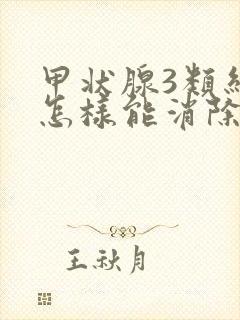 甲状腺3类结节怎样能消除封面