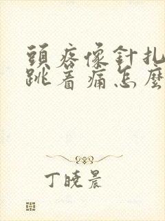 头疼像针扎一样跳着痛怎么治