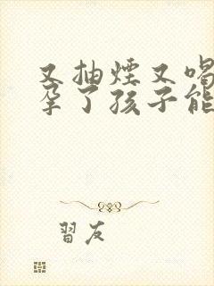 又抽烟又喝酒怀孕了孩子能不能要封面