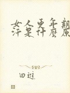 女人更年期出虚汗是什么原因引起的