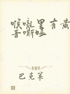 喉咙里有黄痰声音嘶哑