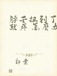 脖子扭到了一动就疼 怎么办