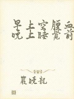 早上空腹血糖比晚上睡觉前高