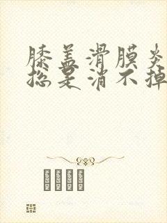 膝盖滑膜炎积水总是消不掉