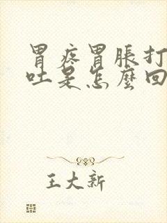 胃疼胃胀打嗝呕吐是怎么回事