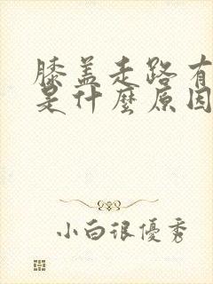 膝盖走路有点疼是什么原因