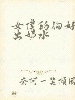 女仆的胸好大揉出奶水