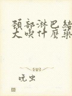 颈部淋巴结节肿大吃什么药效果好