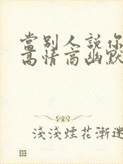 当别人说你胖了高情商幽默的回答