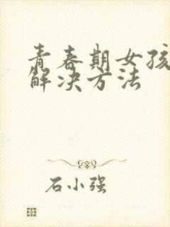 青春期女孩叛逆解决方法