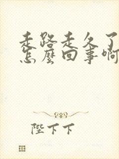 走路走久了头晕怎么回事啊