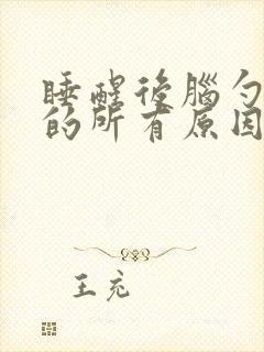 睡醒后脑勺晕沉的所有原因