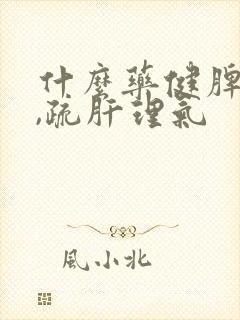 什么药健脾和胃,疏肝理气