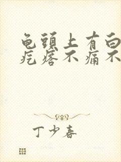 龟头上有白色小疙瘩不痛不痒封面