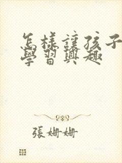 怎样让孩子产生学习兴趣