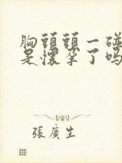 胸头头一碰就疼是怀孕了吗