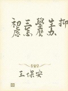 初三学生抑郁焦虑怎么办