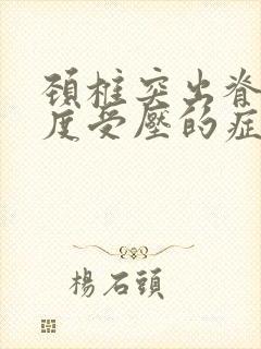 颈椎突出脊髓轻度受压的症状