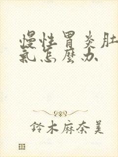 慢性胃炎肚子胀气怎么办